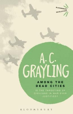 Among the Dead Cities: Is the Targeting of Civilians in War Ever Justified? Paperback Bloomsbury Publishing PLC
