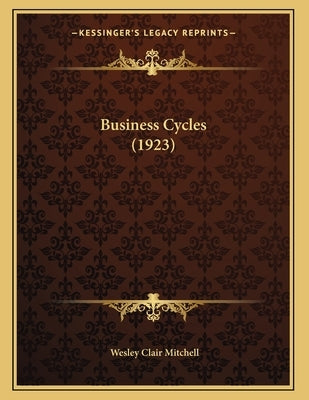 Business Cycles (1923) by Mitchell, Wesley Clair