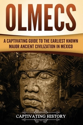 Olmecs: A Captivating Guide to the Earliest Known Major Ancient Civilization in Mexico Paperback Createspace Independent Publishing Platform
