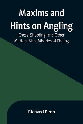 Maxims and Hints on Angling, Chess, Shooting, and Other Matters Also, Miseries of Fishing Paperback Alpha Edition