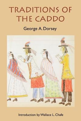 Traditions of the Caddo by Dorsey, George a.