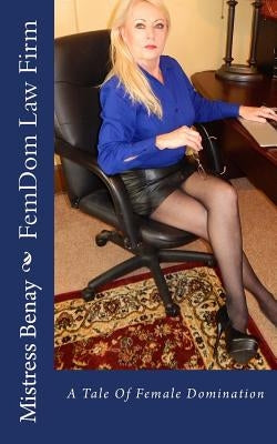 FemDom Law Firm: A Tale Of Female Domination by Benay, Mistress