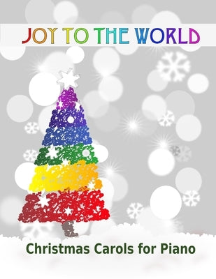 Joy to the World: Christmas Carols for Piano 21 Christmas songs for easy piano or easy keyboard Ideal for children by Milnes, Heather