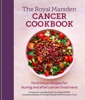 Royal Marsden Cancer Cookbook: Nutritious Recipes for During and After Cancer Treatment by Rd, Clare Shaw