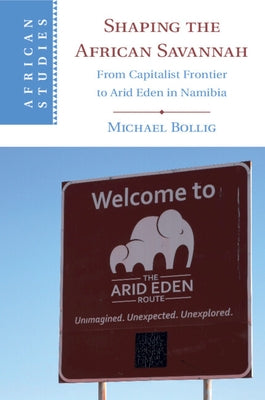 Shaping the African Savannah: From Capitalist Frontier to Arid Eden in Namibia Paperback Cambridge University Press