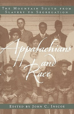 Appalachians and Race: The Mountain South from Slavery to Segregation by Inscoe, John C.