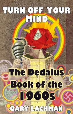 The Dedalus Book of the 1960s: Turn Off Your Mind by Lachman, Gary