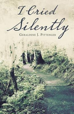 I Cried Silently by Pittenger, Geraldene J.