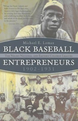 Black Baseball Entrepreneurs, 1902-1931: The Negro National and Eastern Colored Leagues by Lomax, Michael E.