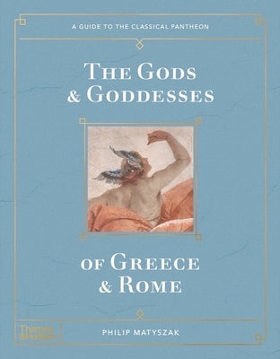 The Gods and Goddesses of Greece and Rome by Matyszak, Philip