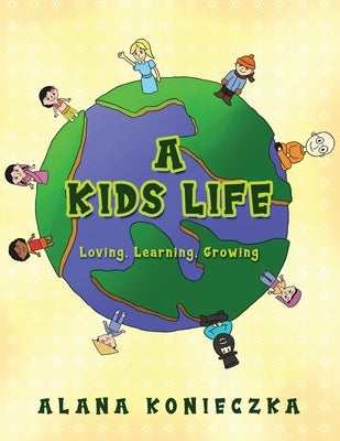 A Kids Life: Loving, Learning, Growing by Konieczka, Alana