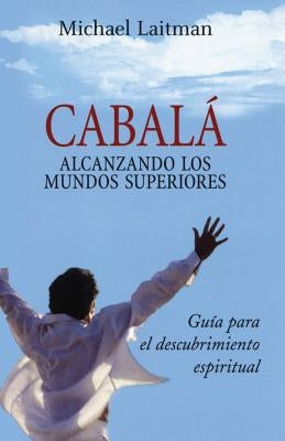 Cabala; Alcanzando Los Mundos Superiores by Laitman, Michael