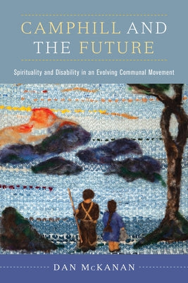 Camphill and the Future: Spirituality and Disability in an Evolving Communal Movement Paperback University of California Press
