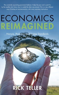 Economics Reimagined: Nature, Progress, and Living Standards by Teller, Rick