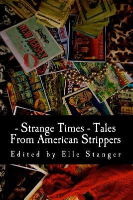 Strange Times: Tales From American Strippers by Stanger, Elle