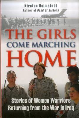 The Girls Come Marching Home: Stories of Women Warriors Returning from the War In Iraq Paperback Stackpole Books