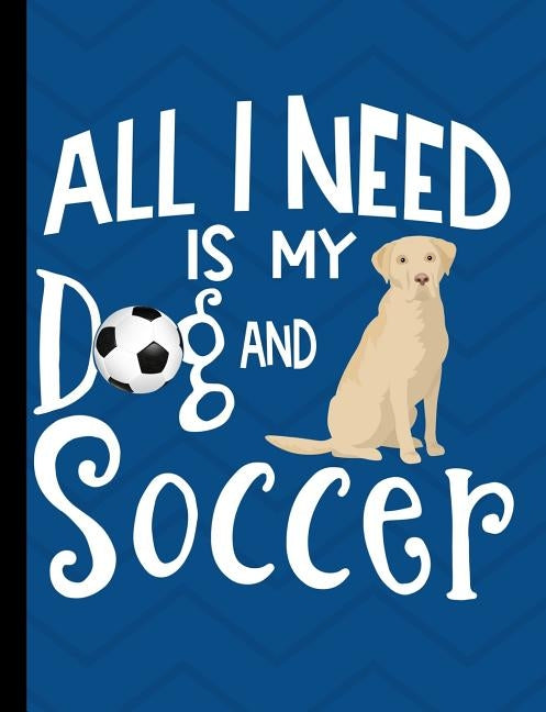 All I Need Is My Dog And Soccer: Yellow Labrador School Notebook 100 Pages Wide Ruled Paper by Stationary, Happytails