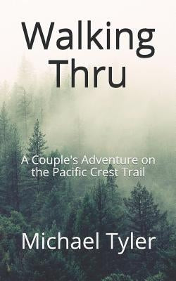 Walking Thru: A Couple's Adventure on the Pacific Crest Trail by Tyler, Michael