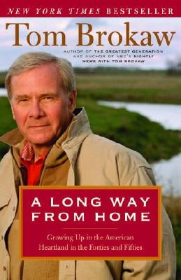 A Long Way from Home: Growing Up in the American Heartland in the Forties and Fifties by Brokaw, Tom