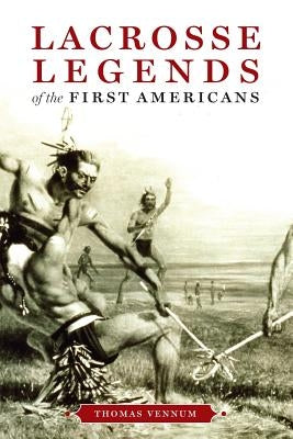 Lacrosse Legends of the First Americans by Vennum, Thomas