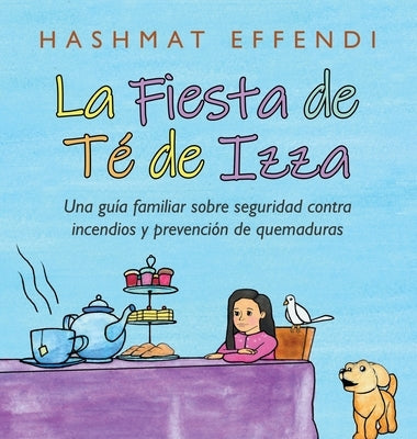 La Fiesta De Té De Izza: Una Guía Familiar Sobre Seguridad Contra Incendios Y Prevención De Quemaduras by Effendi, Hashmat