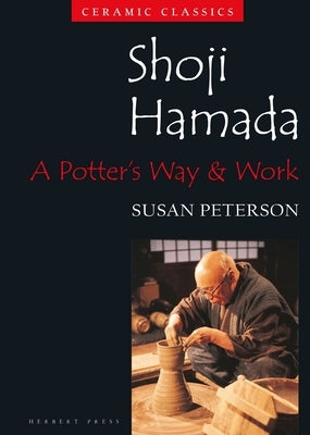 Shoji Hamada: A Potter's Way and Work by Peterson, Susan