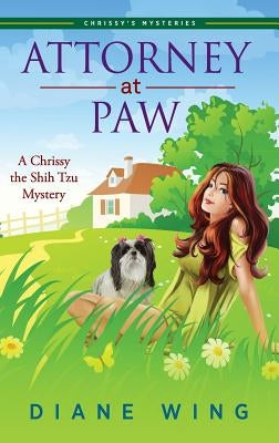 Attorney-at-Paw: A Chrissy the Shih Tzu Mystery by Wing, Diane