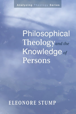 Philosophical Theology and the Knowledge of Persons by Stump, Eleonore