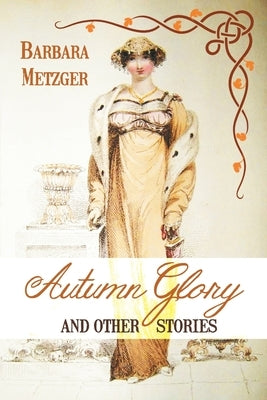 Autumn Glory and Other Stories by Metzger, Barbara