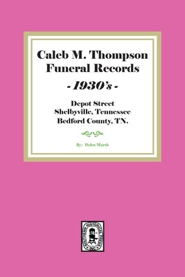 Caleb M. Thompson Funeral Records, 1930's. Volume #2 by Marsh, Helen