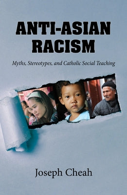 Anti-Asian Racism: Myths, Stereotypes, and Catholic Social Teachings by Cheah, Joseph