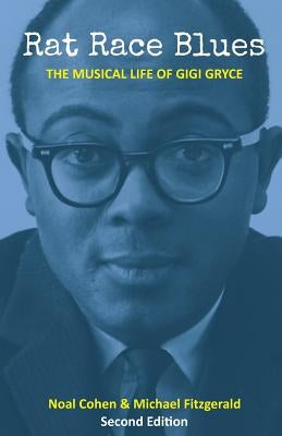 Rat Race Blues: The Musical Life of Gigi Gryce by Cohen, Noal