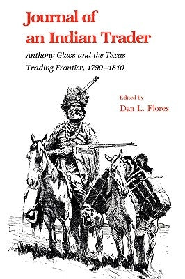 Journal of an Indian Trader: Anthony Glass and the Texas Trading Frountier, 1790-1810 Paperback Texas A&M University Press