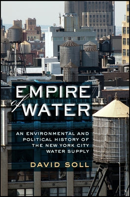Empire of Water: An Environmental and Political History of the New York City Water Supply Paperback Cornell University Press