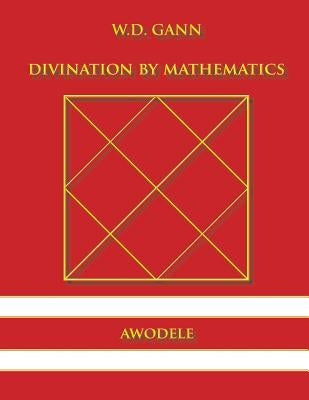 W.D. Gann: Divination By Mathematics by Awodele