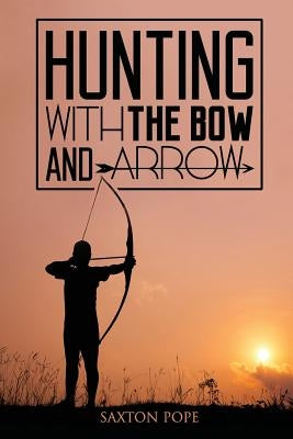 Hunting with the Bow and Arrow Paperback Createspace Independent Publishing Platform