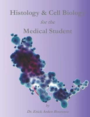 Histology & Cell Biology for the Medical Student by Bourassa, Erick Arden