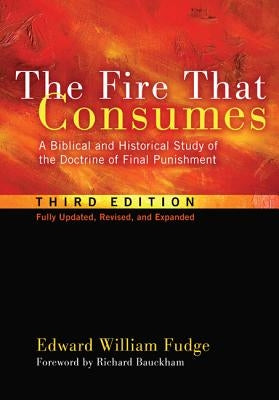 The Fire That Consumes: A Biblical and Historical Study of the Doctrine of Final Punishment, Third Edition Paperback Cascade Books