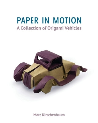 Paper in Motion: A Collection of Origami Vehicles by Kirschenbaum, Marc