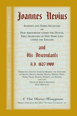 Joannes Nevius, Scepen and Third Secretary of New Amsterdam under the Dutch, First Secretary of New York City under the English, and His Descendants. by Honeyman, A. Van Doren