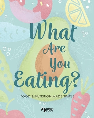 What Are You Eating?: Food and Nutrition Made Simple by Books, Heron