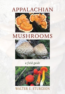 Appalachian Mushrooms: A Field Guide by Sturgeon, Walter E.