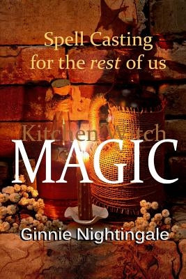 Spell Casting For The Rest Of Us: Kitchen Witch Magic by Nightingale, Ginnie