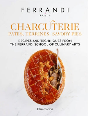 Charcuterie: Pâtés, Terrines, Savory Pies: Recipes and Techniques from the Ferrandi School of Culinary Arts by Ferrandi Paris