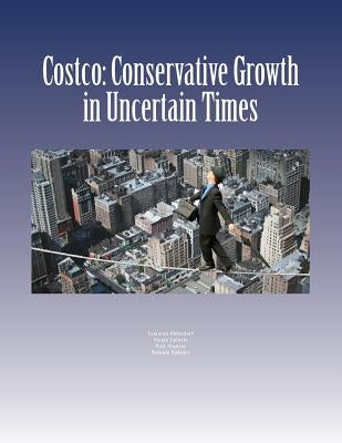 Costco: Conservative Growth in Uncertain Times Paperback Createspace Independent Publishing Platform