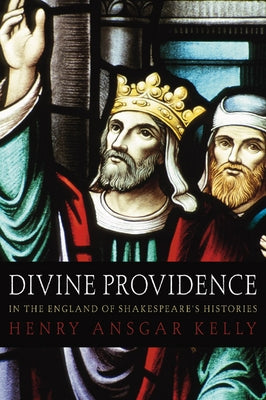 Divine Providence in the England of Shakespeare's Histories by Kelly, Henry A.