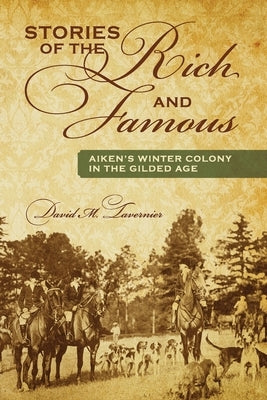 Stories of the Rich and Famous: Aiken's Winter Colony in the Gilded Age Paperback Outskirts Press