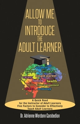 Allow Me To Introduce The Adult Learner: A Quick Read for the Instructor of Adult Learners Five Factors to Consider to Effectively Teach Adult Learner Paperback Christian Faith Publishing, Inc