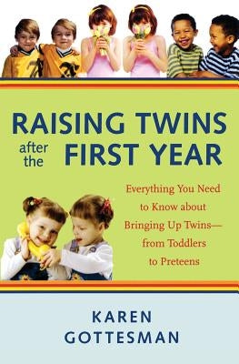 Raising Twins After the First Year: Everything You Need to Know about Bringing Up Twins - From Toddlers to Preteens by Gottesman, Karen