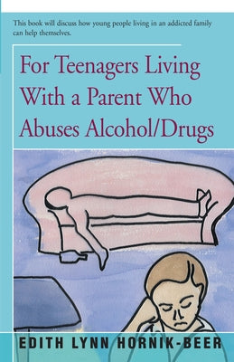 For Teenagers Living with a Parent Who Abuses Alcohol/Drugs by Hornik-Beer, Edith Lynn